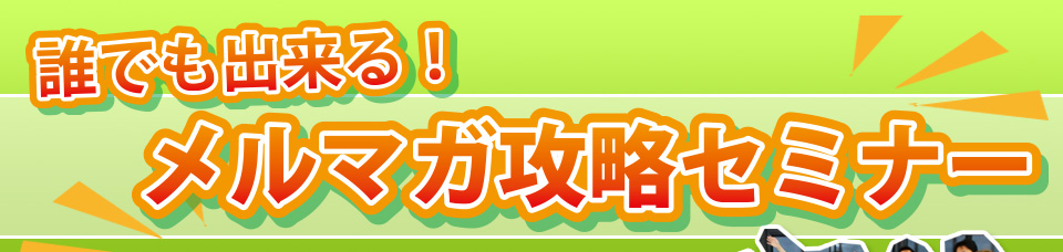 誰でも出来る！メルマガ攻略セミナー